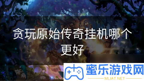 貪玩原始傳奇掛機必看！哪類掛機方法能讓你事半功倍