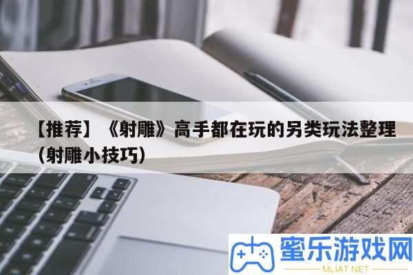 【推薦】《射雕》高手都在玩的另類玩法清算（射雕小技能）