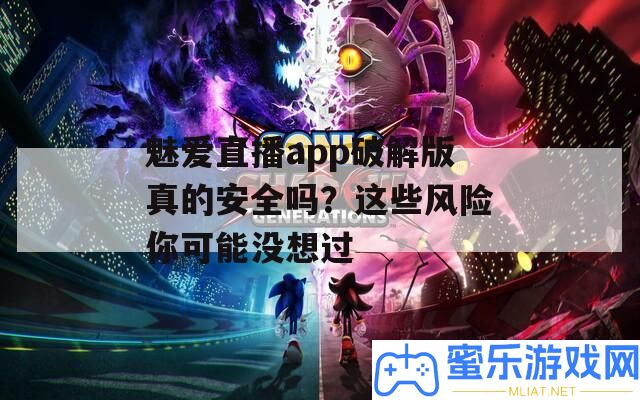 魅愛(ài)直播app破解版真的保險(xiǎn)嗎