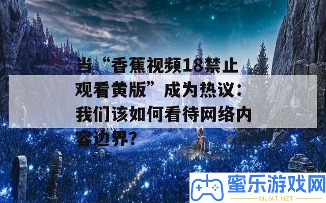 當“香蕉視頻18制止旁觀黃版”成為熱議