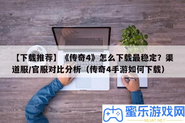 【下載推薦】《傳奇4》怎樣下載最穩固