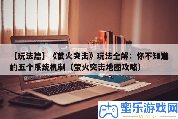 【玩法篇】《螢火突擊》玩法全解