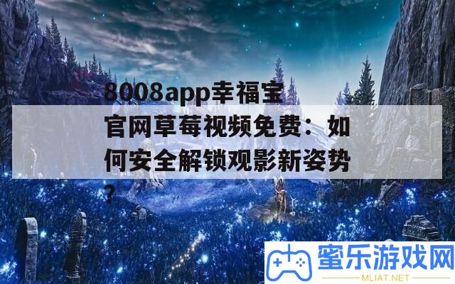 8008app幸福寶官網(wǎng)草莓視頻收費