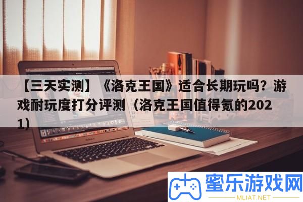 【三天實測】《洛克王國》合適恒久玩嗎