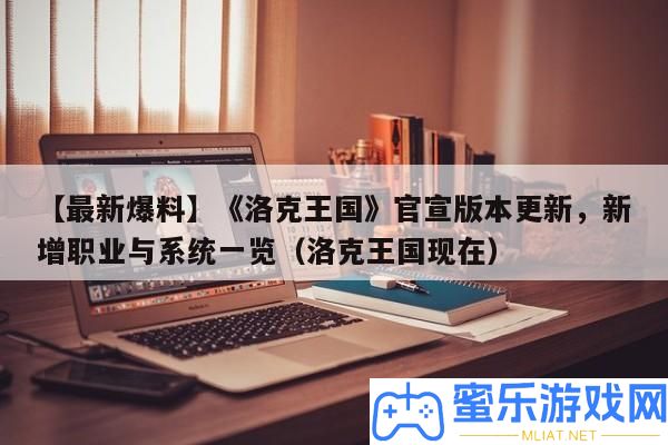 【最新爆料】《洛克王國》官宣版本更新，新增職業與系一致覽（洛克王國目前）