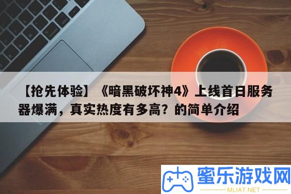 【爭先體驗】《暗黑破壞神4》上線首日效勞器爆滿，真實熱度有多高