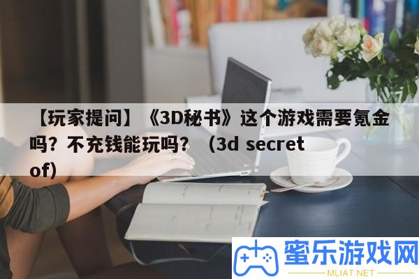 【玩家提問】《3D秘書》這個(gè)游戲需求氪金嗎