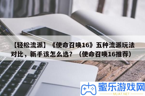 【輕松派別】《任務(wù)呼喚16》五種派別玩法對(duì)照，新手該怎樣選