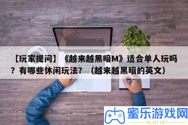 【玩家提問】《越來越陰郁M》合適單人玩嗎