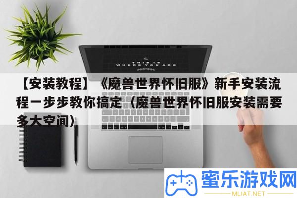 【裝置教程】《魔獸世界復古服》新手裝置流程一步步教你搞定（魔獸世界復古服裝置需求多大空間）