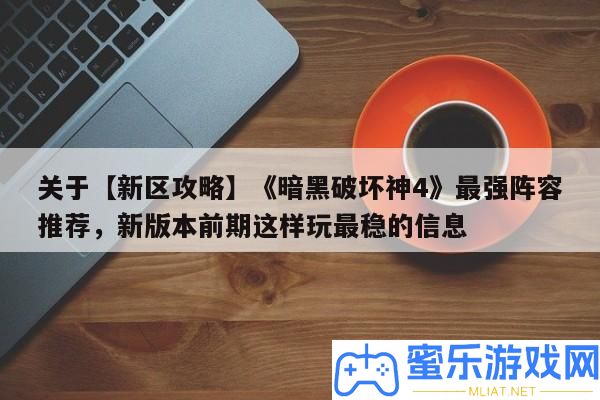 關于【新區攻略】《暗黑破壞神4》最強聲勢推薦，新版本前期如許玩最穩的信息