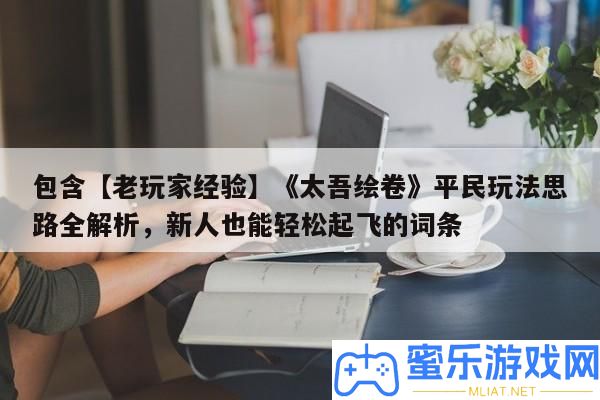 包括【老玩家經歷】《太吾繪卷》平民玩法思緒全分析，新人也能輕松起飛的詞條