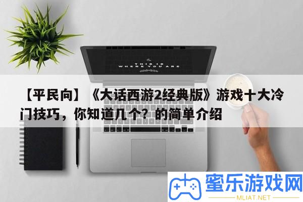 【平民向】《誑言西游2經典版》游戲十大冷門技能，你曉得幾個