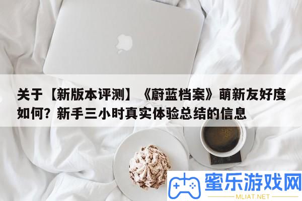 關于【新版本評測】《湛藍檔案》萌新友愛度怎樣