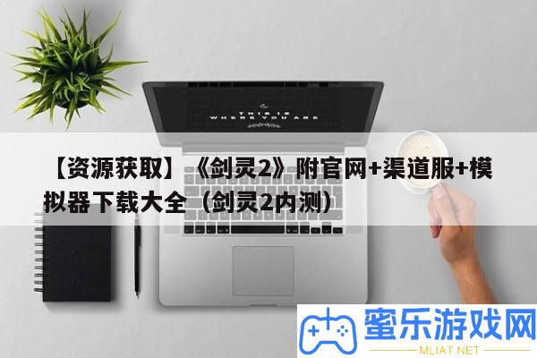 【資本取得】《劍靈2》附官網+渠道服+摹擬器下載大全（劍靈2內測）