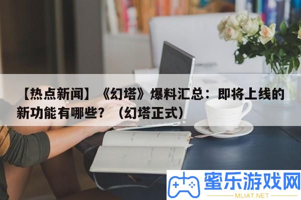 【熱門新聞】《幻塔》爆料匯總