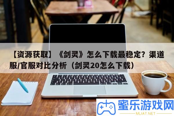 【資本取得】《劍靈》怎樣下載最穩固