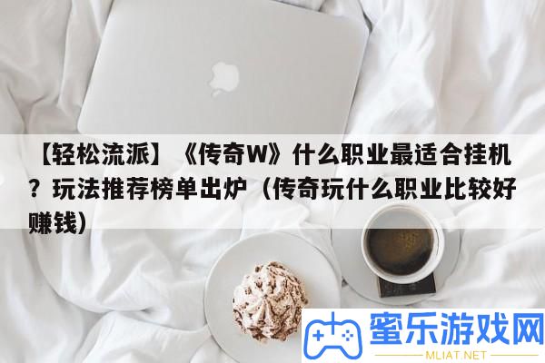 【輕松派別】《傳奇W》甚么職業最合適掛機