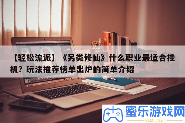 【輕松派別】《另類修仙》甚么職業(yè)最合適掛機