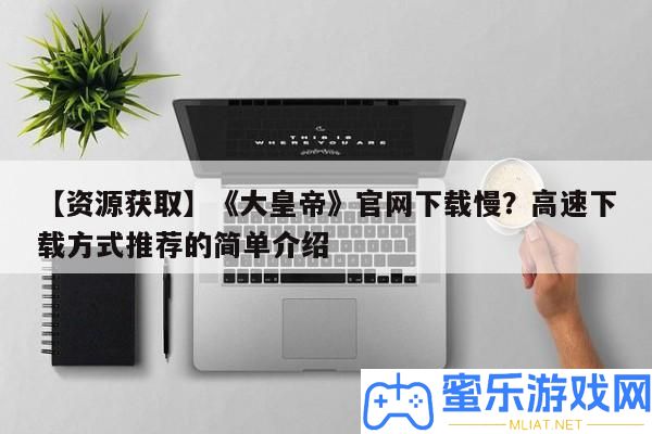 【資本取得】《大皇帝》官網下載慢