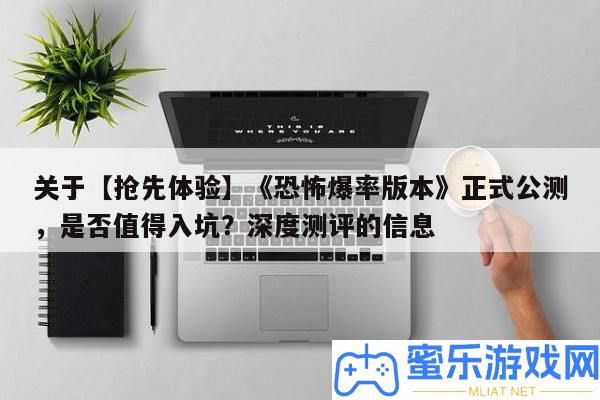 關于【爭先體驗】《恐懼爆率版本》正式公測，能否值得入坑