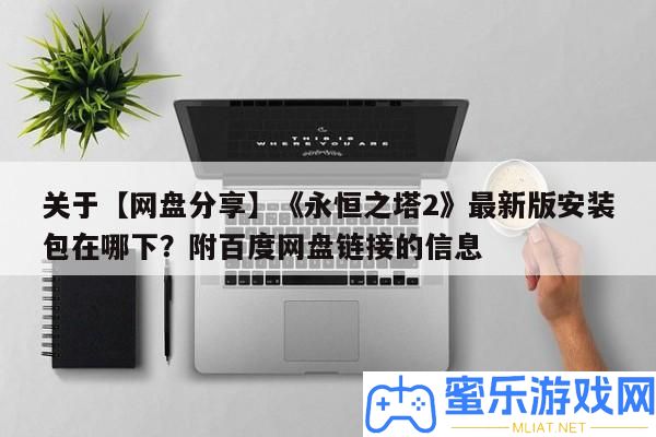 關于【網盤技巧】《永恒之塔2》最新版裝置包在哪下