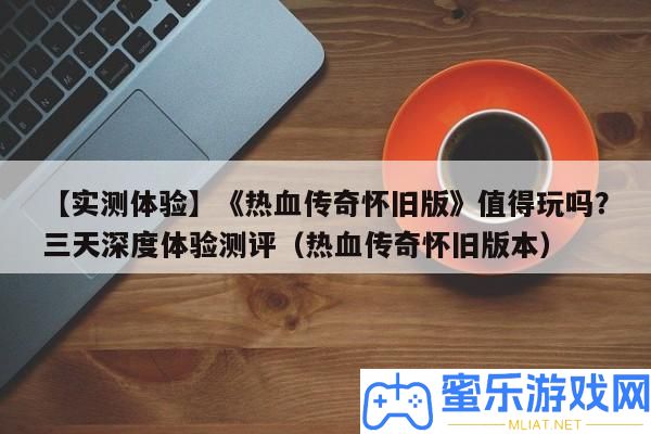 【實測體驗】《熱血傳奇復古版》值得玩嗎
