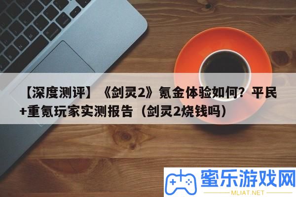 【深度測(cè)評(píng)】《劍靈2》氪金體驗(yàn)怎樣