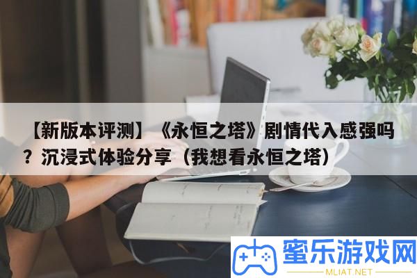 【新版本評測】《永恒之塔》劇情代入感強嗎