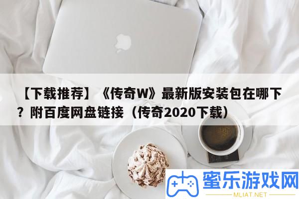 【下載推薦】《傳奇W》最新版裝置包在哪下