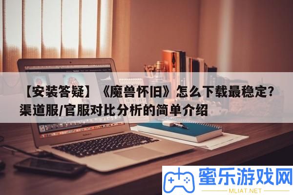 【裝置答疑】《魔獸復古》怎樣下載最穩(wěn)固