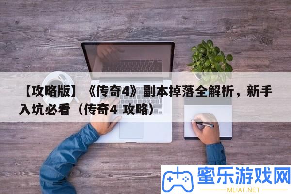 【攻略版】《傳奇4》正本掉落全分析，新手入坑必看（傳奇4 攻略）