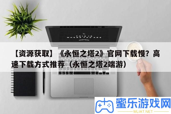 【資本取得】《永恒之塔2》官網下載慢